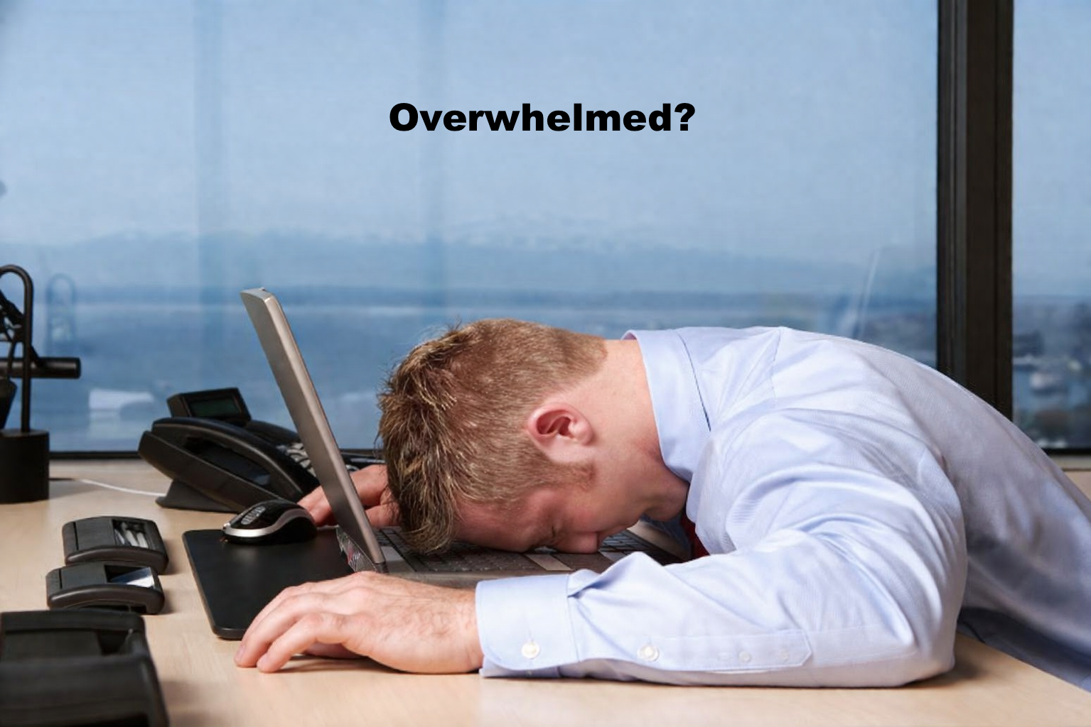 Overwhelmed?